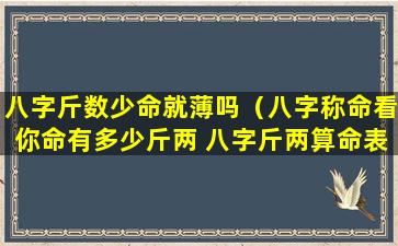 八字斤数少命就薄吗（八字称命看你命有多少斤两 八字斤两算命表(图文)）